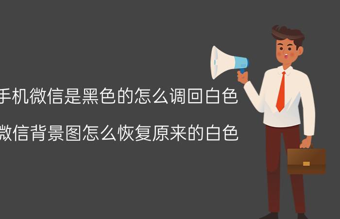 手机微信是黑色的怎么调回白色 微信背景图怎么恢复原来的白色？